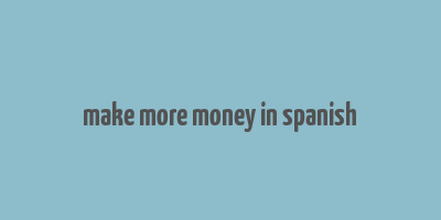 make more money in spanish