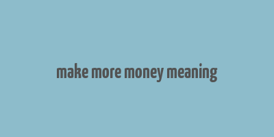 make more money meaning