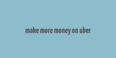 make more money on uber