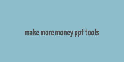 make more money ppf tools