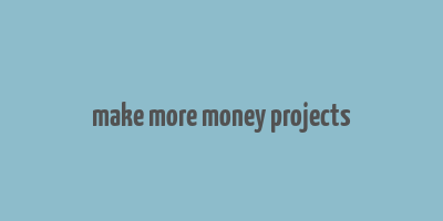 make more money projects