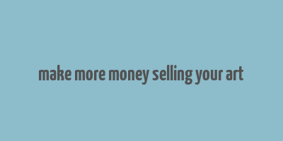 make more money selling your art