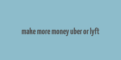 make more money uber or lyft