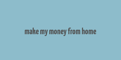 make my money from home