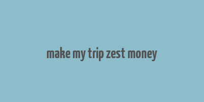 make my trip zest money