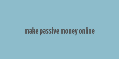 make passive money online