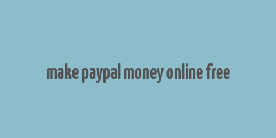 make paypal money online free