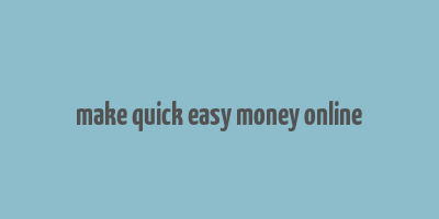 make quick easy money online