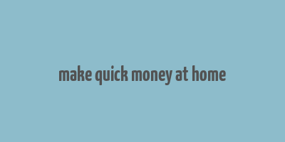 make quick money at home