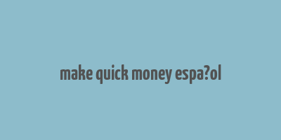 make quick money espa?ol