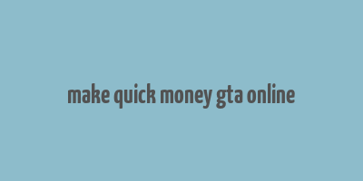 make quick money gta online