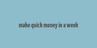 make quick money in a week