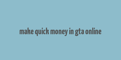 make quick money in gta online