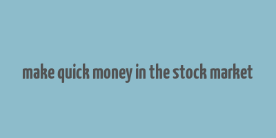 make quick money in the stock market