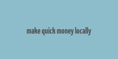 make quick money locally