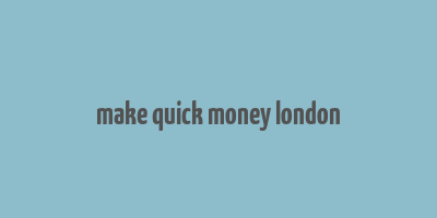 make quick money london