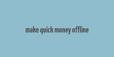 make quick money offline