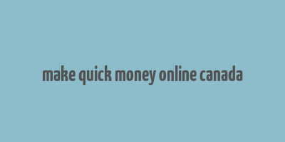 make quick money online canada