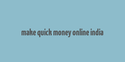 make quick money online india