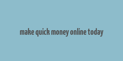 make quick money online today