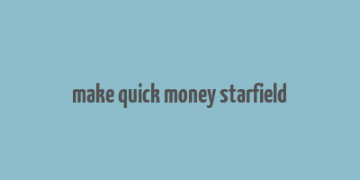 make quick money starfield