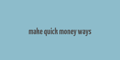 make quick money ways