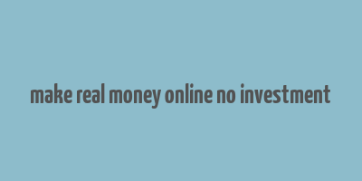 make real money online no investment