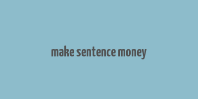 make sentence money