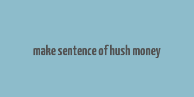 make sentence of hush money