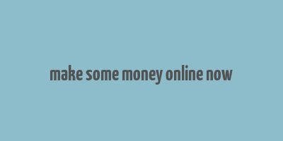 make some money online now