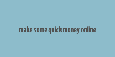 make some quick money online