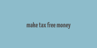 make tax free money