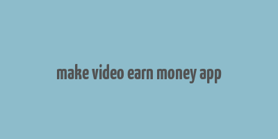 make video earn money app