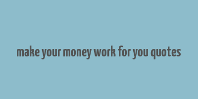 make your money work for you quotes