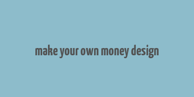 make your own money design