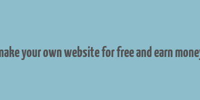 make your own website for free and earn money