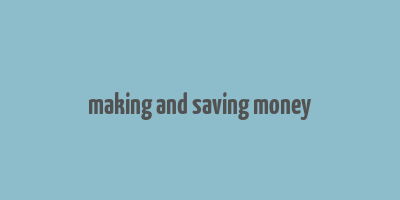 making and saving money