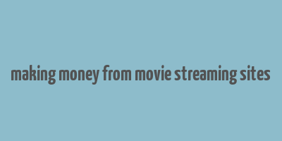 making money from movie streaming sites