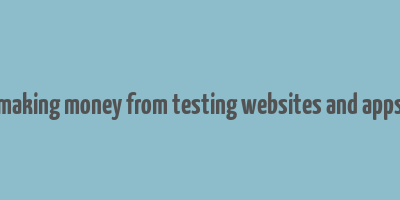 making money from testing websites and apps