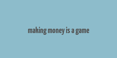 making money is a game