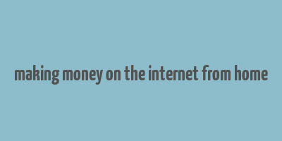 making money on the internet from home