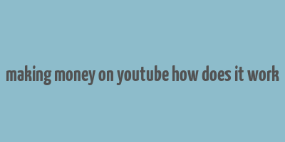 making money on youtube how does it work