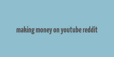 making money on youtube reddit