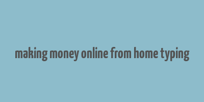 making money online from home typing