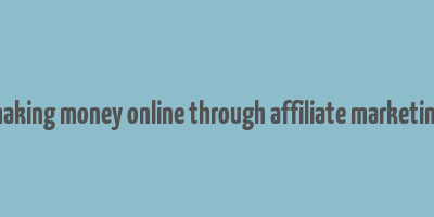 making money online through affiliate marketing