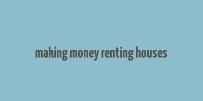 making money renting houses