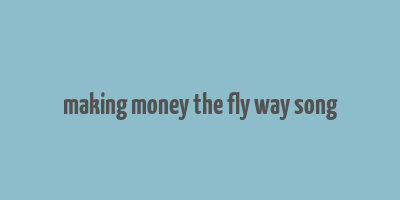 making money the fly way song