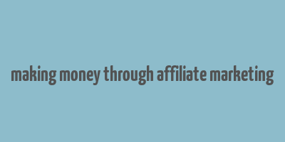 making money through affiliate marketing