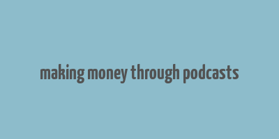 making money through podcasts