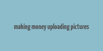 making money uploading pictures